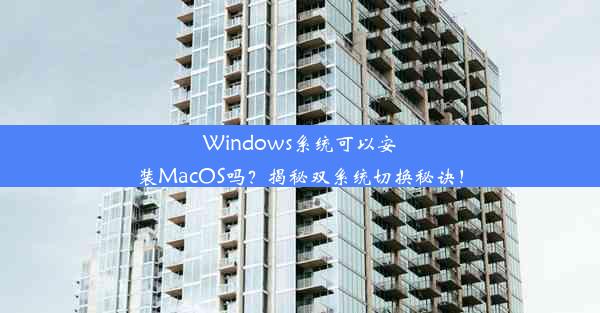 Windows系统可以安装MacOS吗？揭秘双系统切换秘诀！