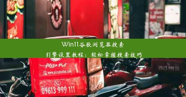 Win11谷歌浏览器搜索引擎设置教程：轻松掌握搜索技巧