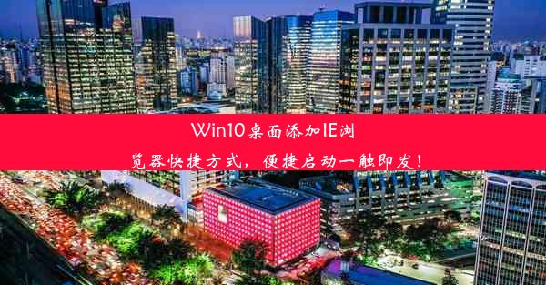 Win10桌面添加IE浏览器快捷方式，便捷启动一触即发！