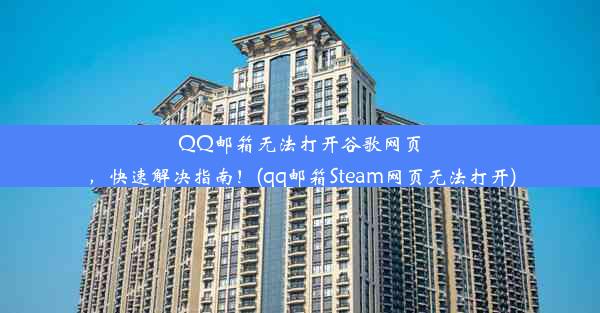 QQ邮箱无法打开谷歌网页，快速解决指南！(qq邮箱Steam网页无法打开)