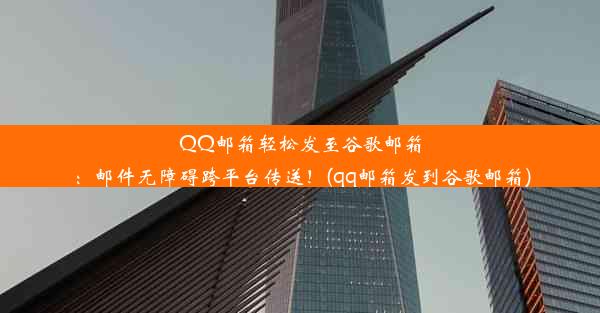 QQ邮箱轻松发至谷歌邮箱：邮件无障碍跨平台传送！(qq邮箱发到谷歌邮箱)