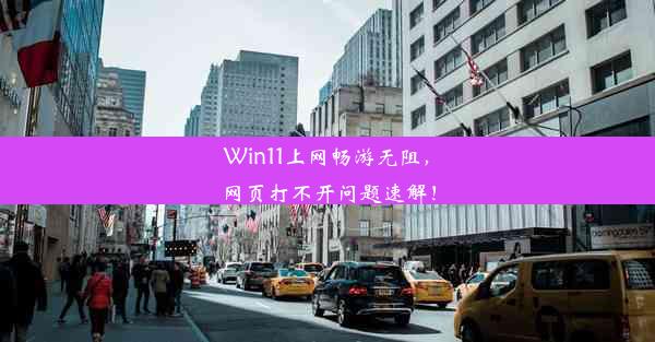 Win11上网畅游无阻，网页打不开问题速解！