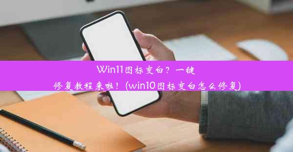 Win11图标变白？一键修复教程来啦！(win10图标变白怎么修复)