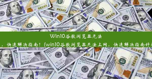 Win10谷歌浏览器无法上网，快速解决指南！(win10谷歌浏览器无法上网，快速解决指南针问题)