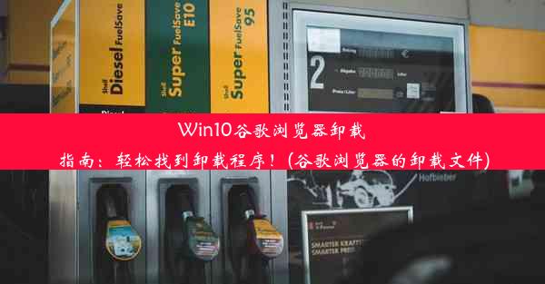 Win10谷歌浏览器卸载指南：轻松找到卸载程序！(谷歌浏览器的卸载文件)