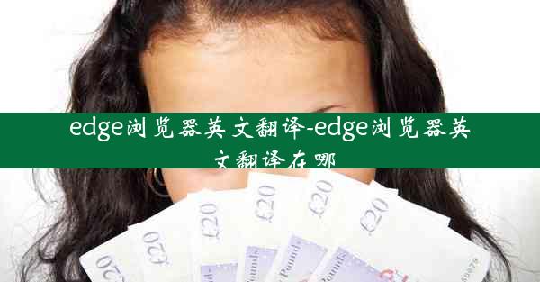 edge浏览器英文翻译-edge浏览器英文翻译在哪