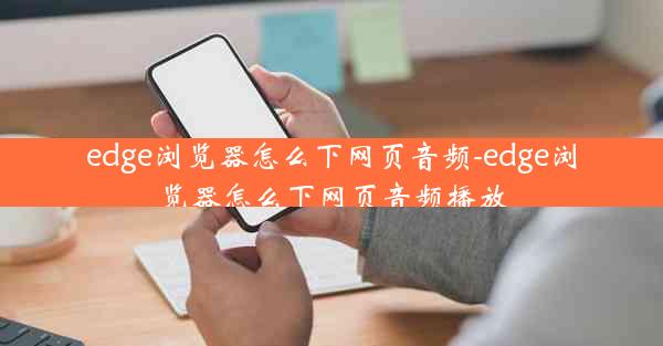 edge浏览器怎么下网页音频-edge浏览器怎么下网页音频播放