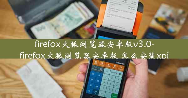 firefox火狐浏览器安卓版v3.0-firefox火狐浏览器安卓版 怎么安装xpi