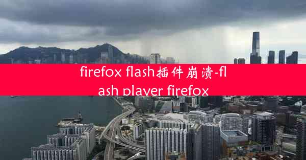 firefox flash插件崩溃-flash player firefox