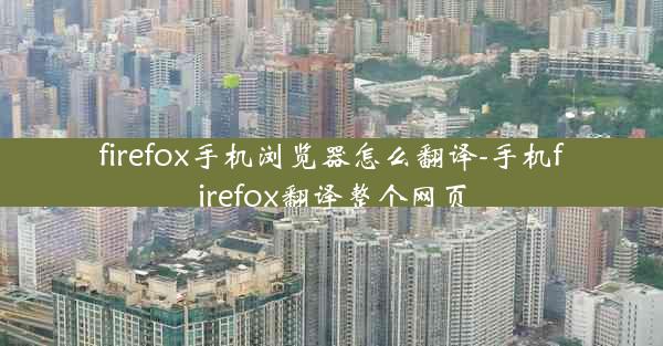 firefox手机浏览器怎么翻译-手机firefox翻译整个网页