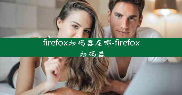 firefox扫码器在哪-firefox 扫码器