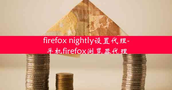 firefox nightly设置代理-手机firefox浏览器代理