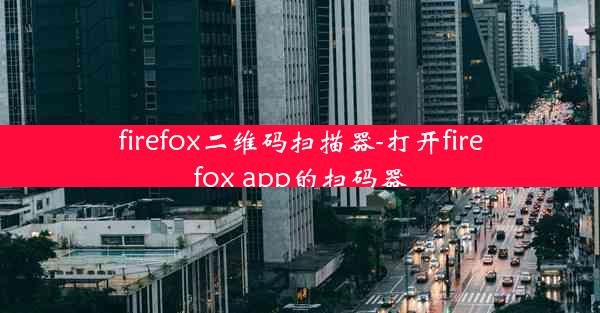 firefox二维码扫描器-打开firefox app的扫码器