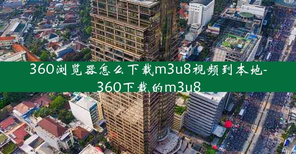 360浏览器怎么下载m3u8视频到本地-360下载的m3u8