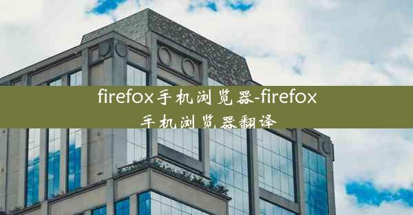 firefox手机浏览器-firefox手机浏览器翻译