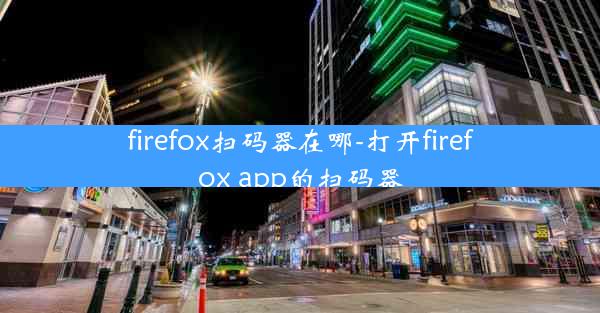 firefox扫码器在哪-打开firefox app的扫码器