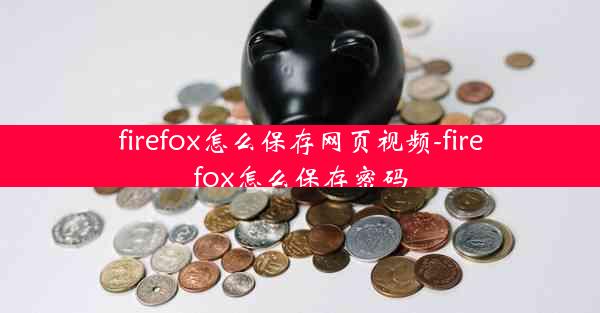 firefox怎么保存网页视频-firefox怎么保存密码