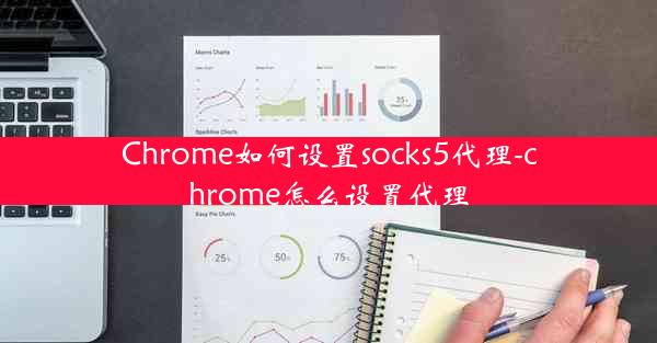 Chrome如何设置socks5代理-chrome怎么设置代理