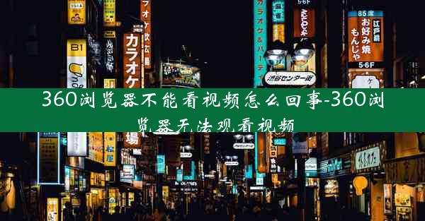 360浏览器不能看视频怎么回事-360浏览器无法观看视频