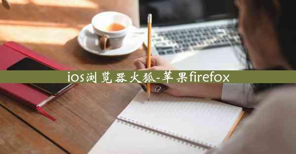 ios浏览器火狐-苹果firefox