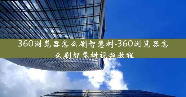 360浏览器怎么刷智慧树-360浏览器怎么刷智慧树视频教程