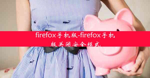 firefox手机版-firefox手机版关闭安全模式