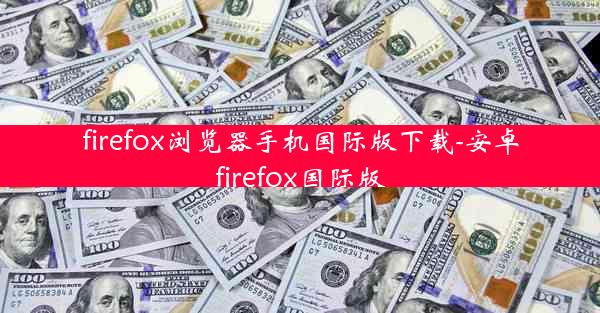 firefox浏览器手机国际版下载-安卓firefox国际版