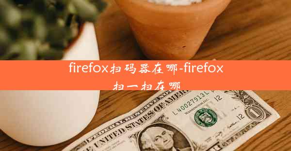 firefox扫码器在哪-firefox扫一扫在哪