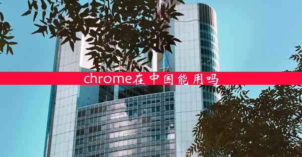 chrome在中国能用吗