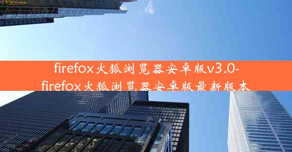 firefox火狐浏览器安卓版v3.0-firefox火狐浏览器安卓版最新版本