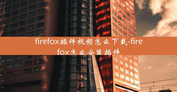 firefox插件视频怎么下载-firefox怎么安装插件