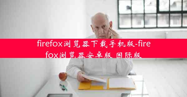 firefox浏览器下载手机版-firefox浏览器安卓版 国际版