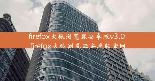 firefox火狐浏览器安卓版v3.0-firefox火狐浏览器安卓版官网