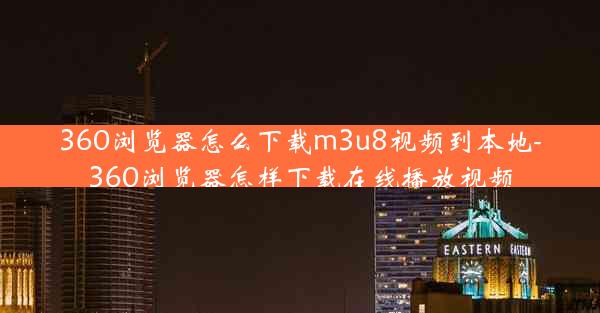 360浏览器怎么下载m3u8视频到本地-360浏览器怎样下载在线播放视频