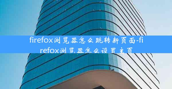 firefox浏览器怎么跳转新页面-firefox浏览器怎么设置主页