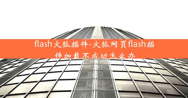 flash火狐插件-火狐网页flash插件加载不成功怎么办