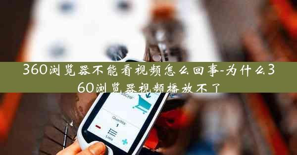 360浏览器不能看视频怎么回事-为什么360浏览器视频播放不了