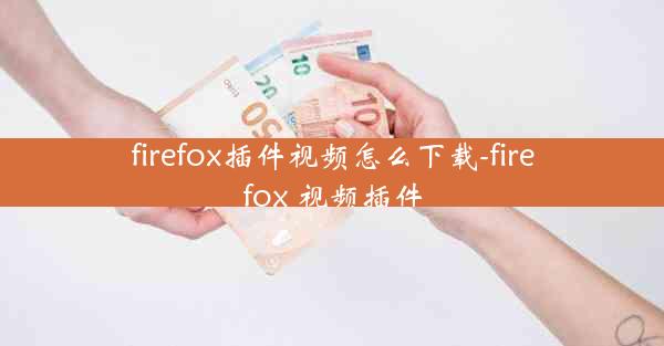 firefox插件视频怎么下载-firefox 视频插件