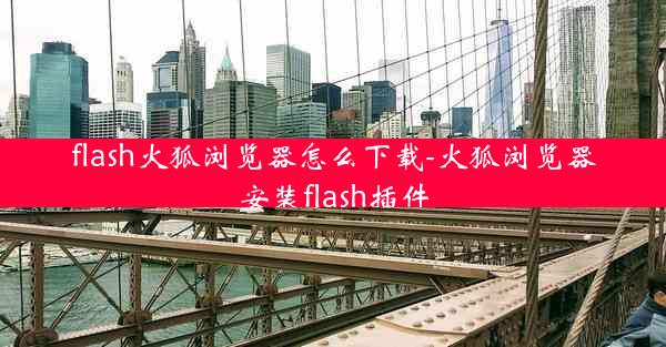 flash火狐浏览器怎么下载-火狐浏览器安装flash插件