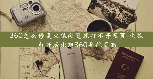 360怎么修复火狐浏览器打不开网页-火狐打开后出现360导航页面