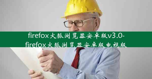 firefox火狐浏览器安卓版v3.0-firefox火狐浏览器安卓版电视版