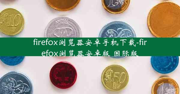 firefox浏览器安卓手机下载-firefox浏览器安卓版 国际版