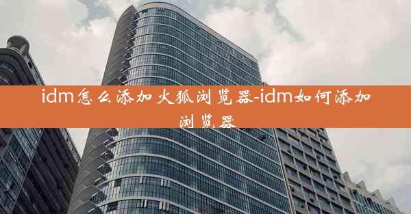 idm怎么添加火狐浏览器-idm如何添加浏览器