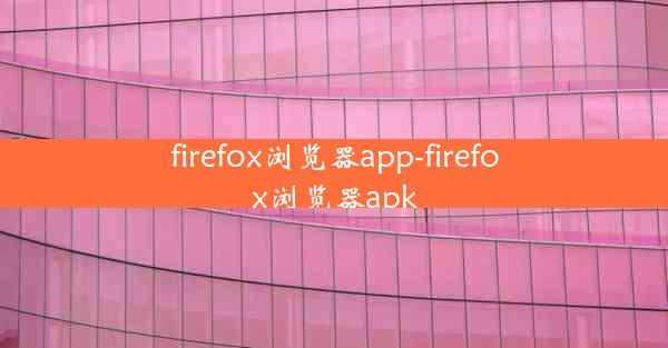 firefox浏览器app-firefox浏览器apk