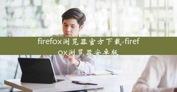 firefox浏览器官方下载-firefox浏览器安卓版