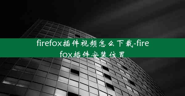 firefox插件视频怎么下载-firefox插件安装位置