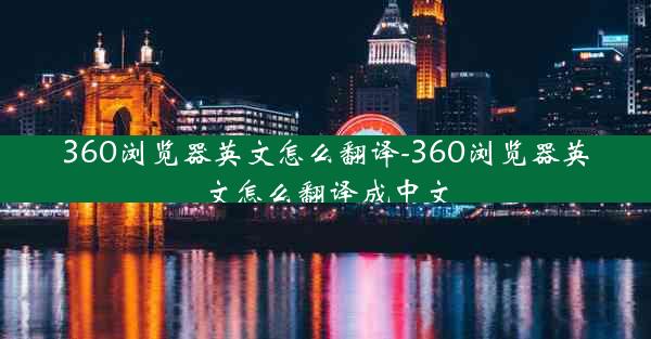 360浏览器英文怎么翻译-360浏览器英文怎么翻译成中文