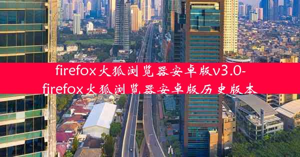 firefox火狐浏览器安卓版v3.0-firefox火狐浏览器安卓版历史版本