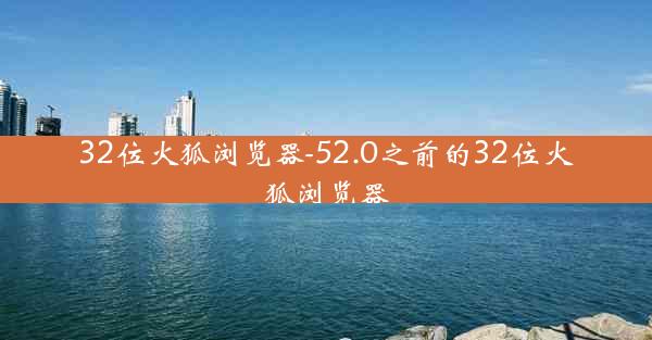 32位火狐浏览器-52.0之前的32位火狐浏览器