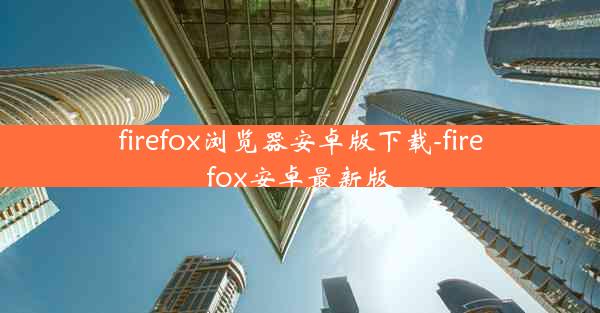 firefox浏览器安卓版下载-firefox安卓最新版